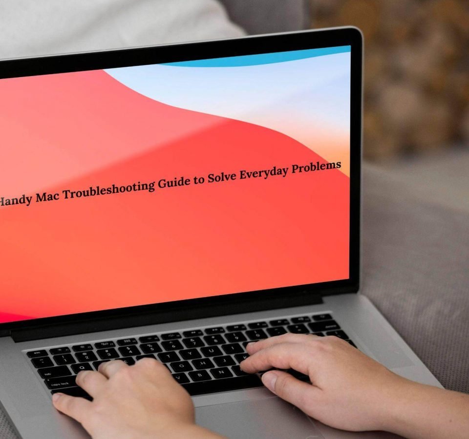 A Handy Mac Troubleshooting Guide to Solve Everyday Problems