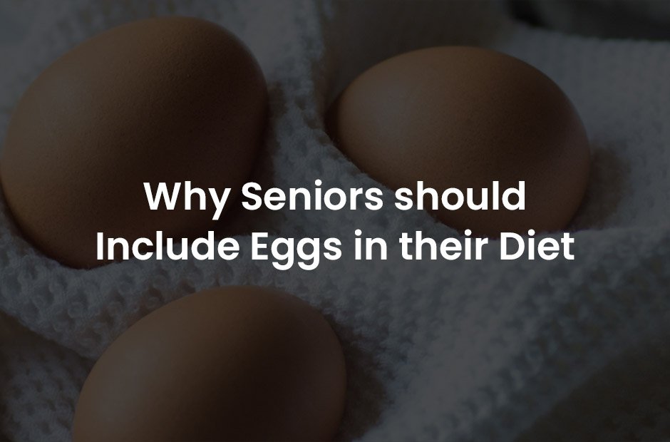 Why Seniors Should Include Eggs in their Diet