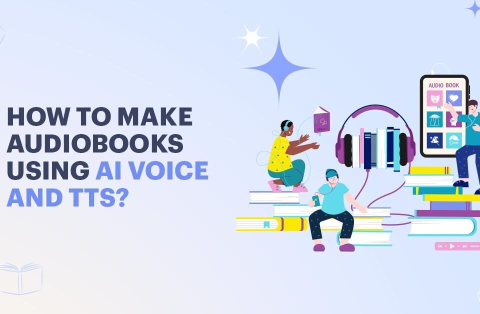 How to Make Audiobooks Using AI Voices and TTS