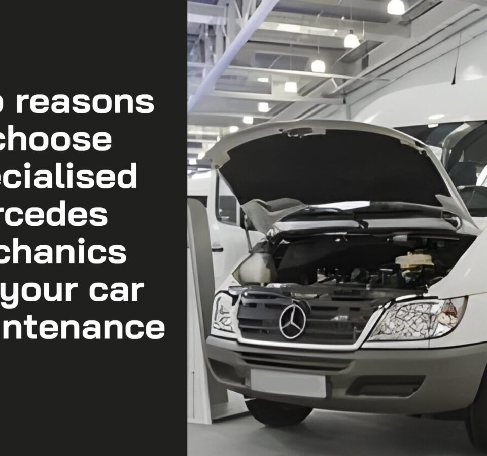 Top reasons to choose specialised Mercedes mechanics for your car maintenance
